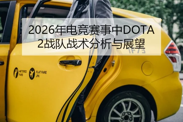 2026年电竞赛事中DOTA2战队战术分析与展望