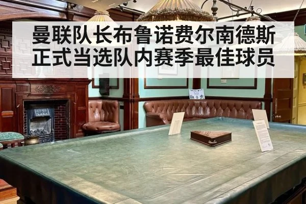 曼联队长布鲁诺费尔南德斯正式当选队内赛季最佳球员