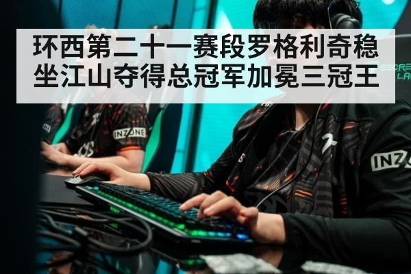 环西第二十一赛段罗格利奇稳坐江山夺得总冠军加冕三冠王